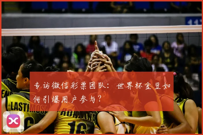 专访微信彩票团队:世界杯金豆如何引爆用户参与?