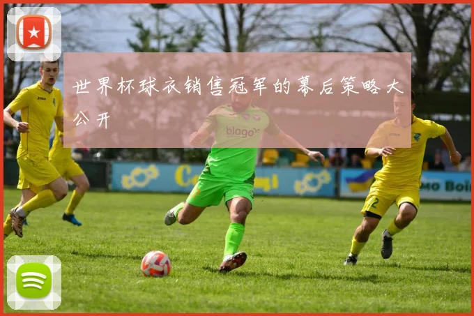 世界杯球衣销售冠军的幕后策略大公开